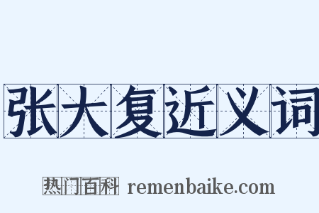 张大复近义词是什么意思的图片